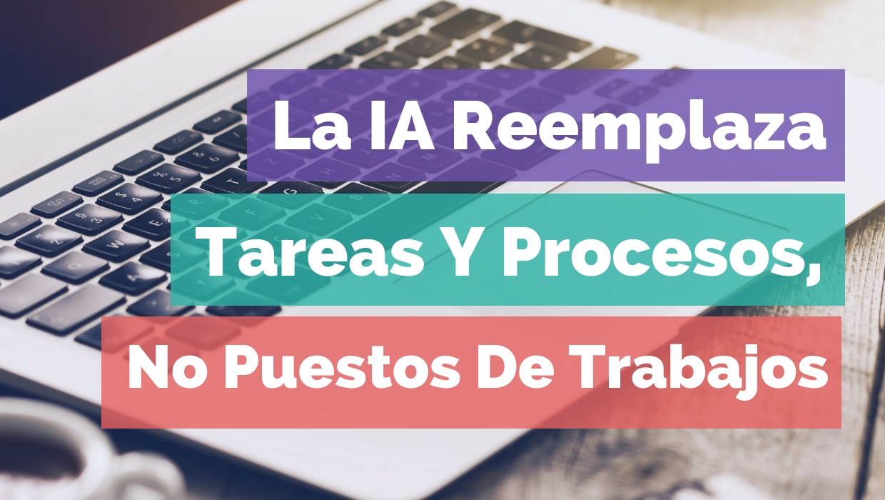 Fogata Noticias Digital - La IA Reemplaza Tareas Y Procesos, No Puestos De Trabajos